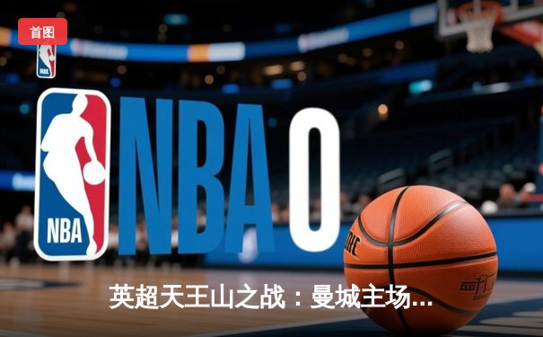 英超天王山之战：曼城主场3-1力克阿森纳，哈兰德双响锁定胜局